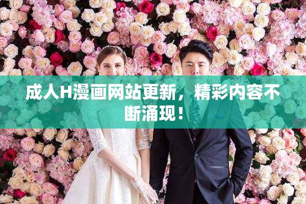 成人H漫画网站更新，精彩内容不断涌现！