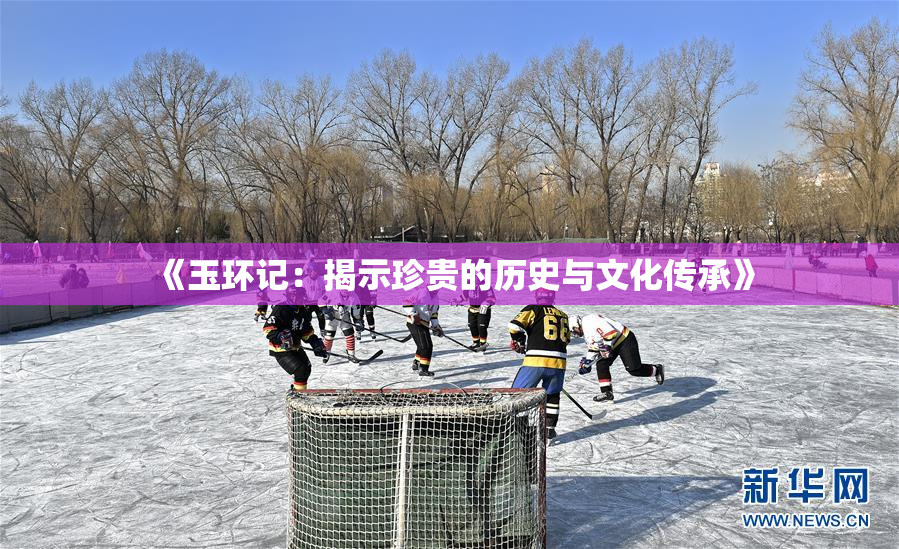 《玉环记：揭示珍贵的历史与文化传承》