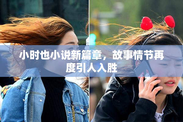 小时也小说新篇章，故事情节再度引人入胜