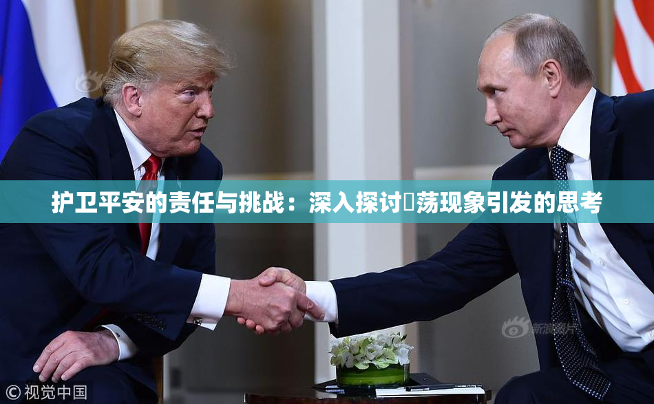 护卫平安的责任与挑战：深入探讨婬荡现象引发的思考