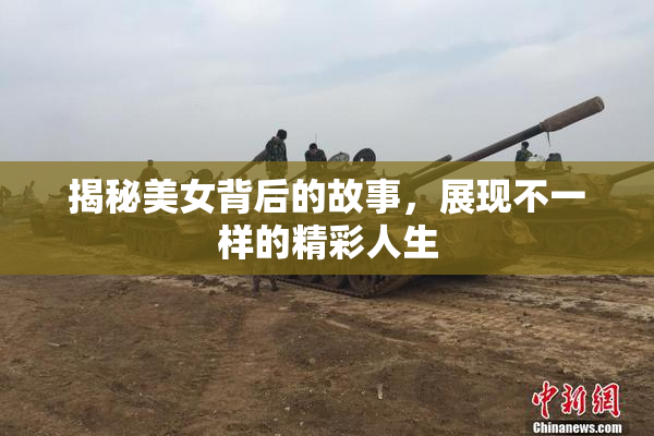 揭秘美女背后的故事，展现不一样的精彩人生