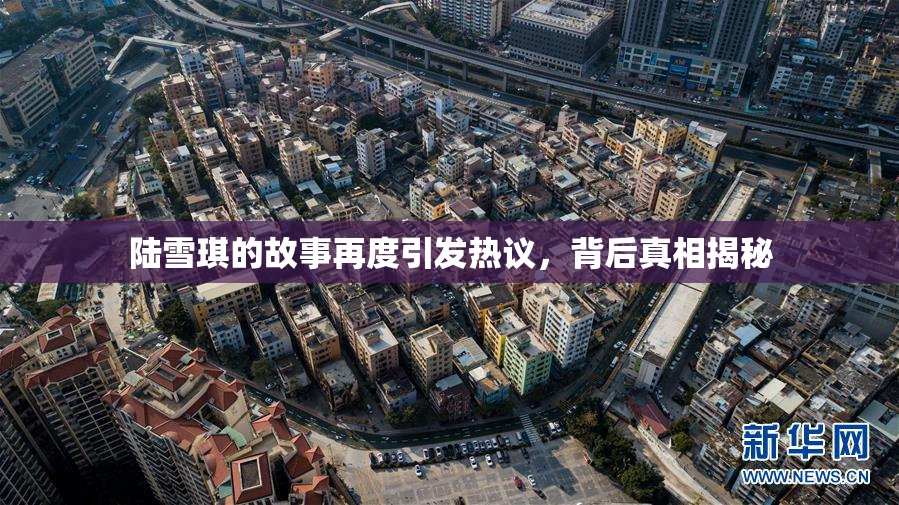 陆雪琪的故事再度引发热议，背后真相揭秘