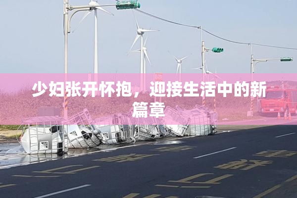 少妇张开怀抱，迎接生活中的新篇章