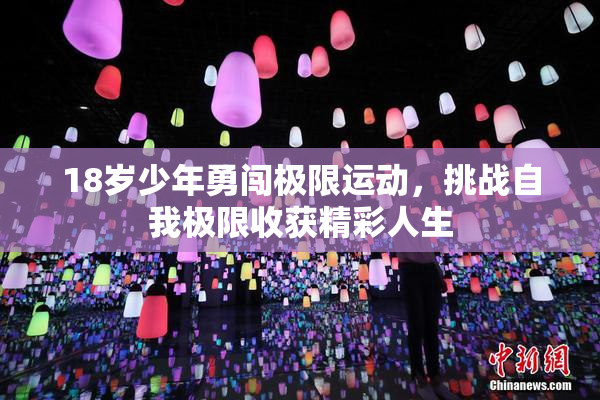 18岁少年勇闯极限运动，挑战自我极限收获精彩人生