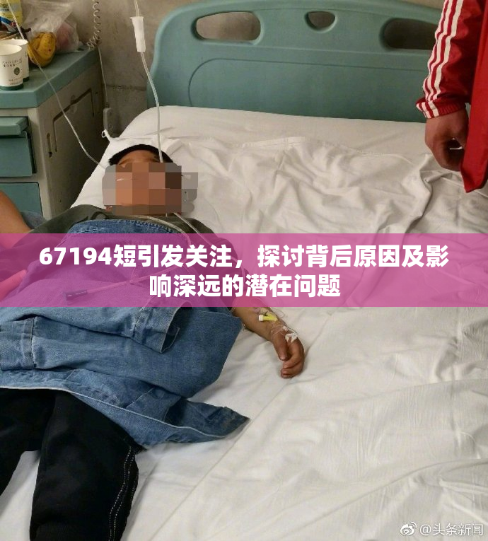 67194短引发关注，探讨背后原因及影响深远的潜在问题