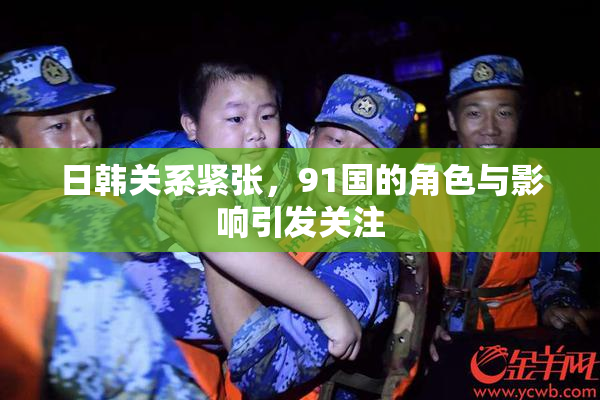 日韩关系紧张，91国的角色与影响引发关注