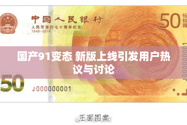 国产91变态 新版上线引发用户热议与讨论