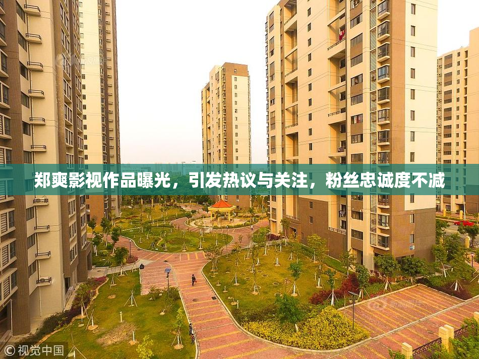 郑爽影视作品曝光，引发热议与关注，粉丝忠诚度不减