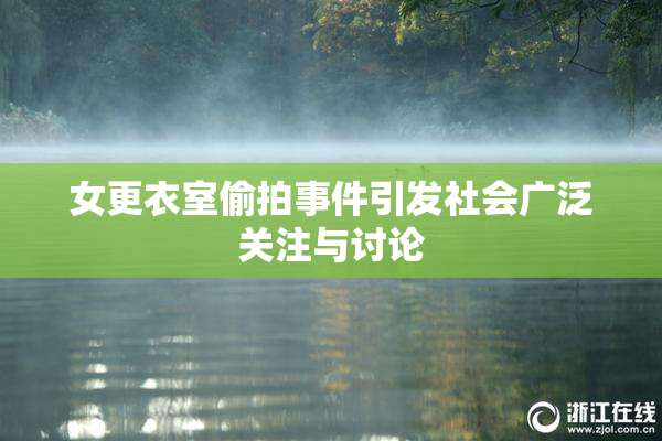 女更衣室偷拍事件引发社会广泛关注与讨论