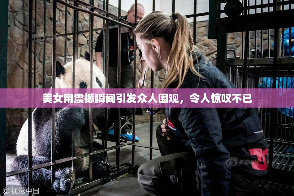 美女用震撼瞬间引发众人围观，令人惊叹不已
