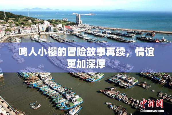 鸣人小樱的冒险故事再续，情谊更加深厚