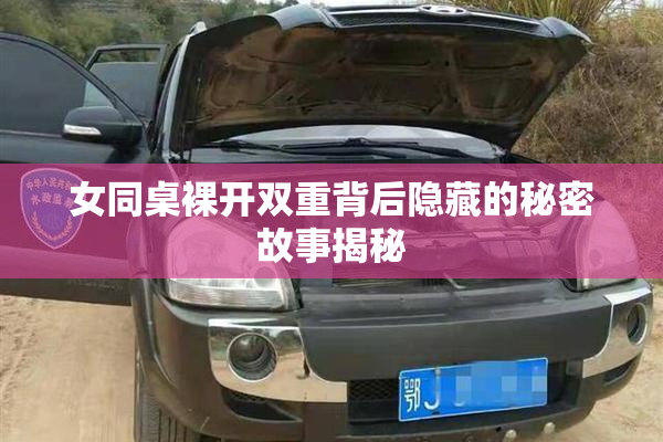 女同桌裸开双重背后隐藏的秘密故事揭秘
