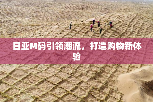 日亚M码引领潮流，打造购物新体验