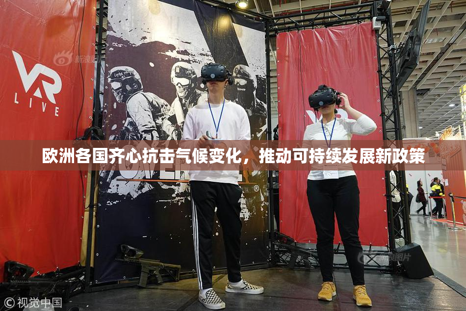 欧洲各国齐心抗击气候变化，推动可持续发展新政策