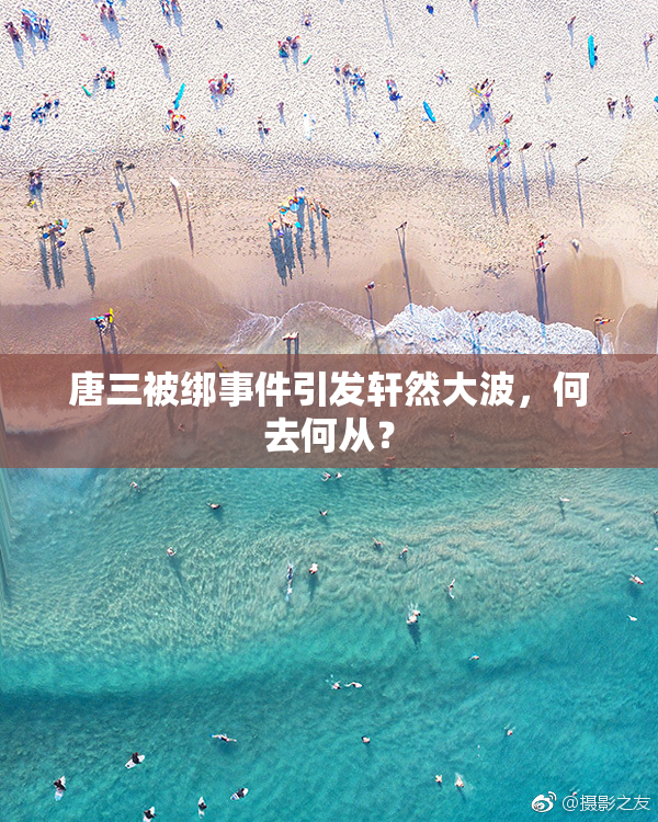 唐三被绑事件引发轩然大波，何去何从？
