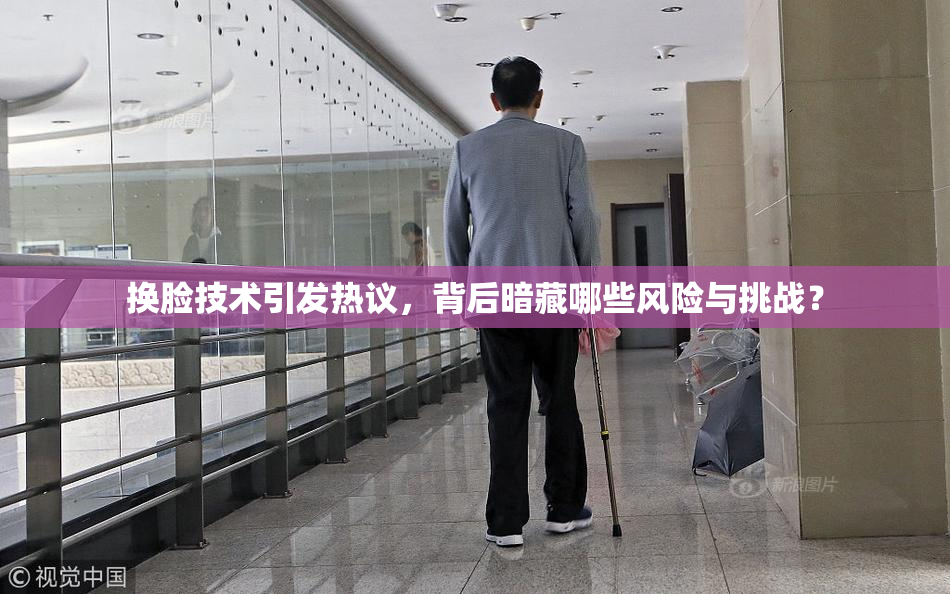 换脸技术引发热议，背后暗藏哪些风险与挑战？