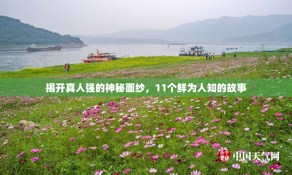 揭开真人强的神秘面纱，11个鲜为人知的故事