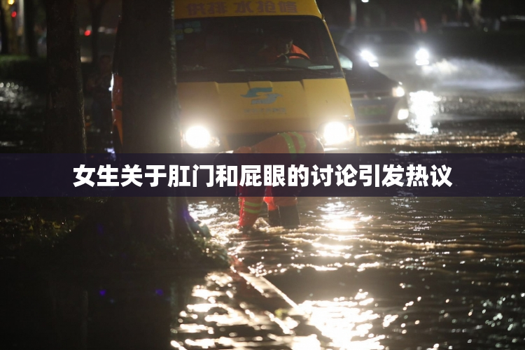 女生关于肛门和屁眼的讨论引发热议