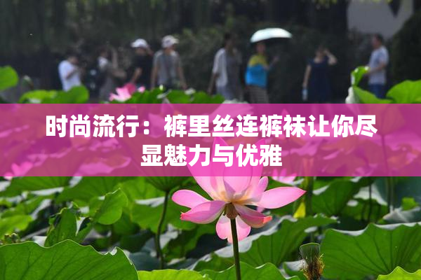 时尚流行：裤里丝连裤袜让你尽显魅力与优雅