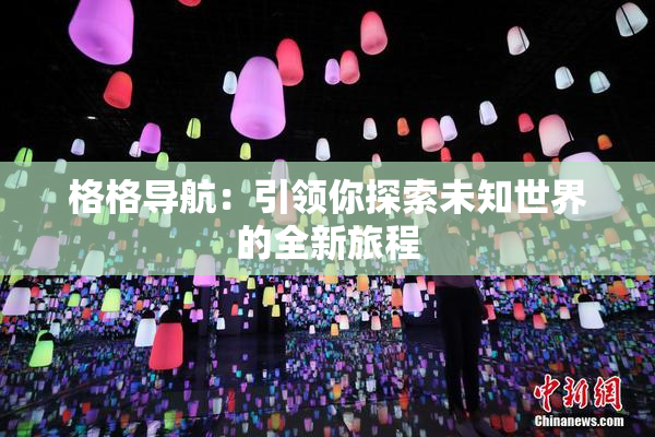 格格导航：引领你探索未知世界的全新旅程