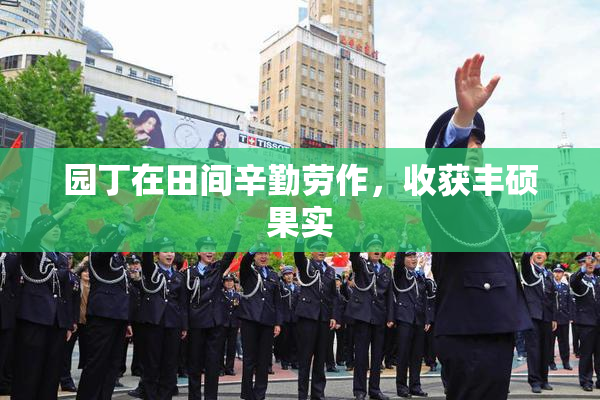 园丁在田间辛勤劳作，收获丰硕果实