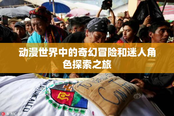 动漫世界中的奇幻冒险和迷人角色探索之旅
