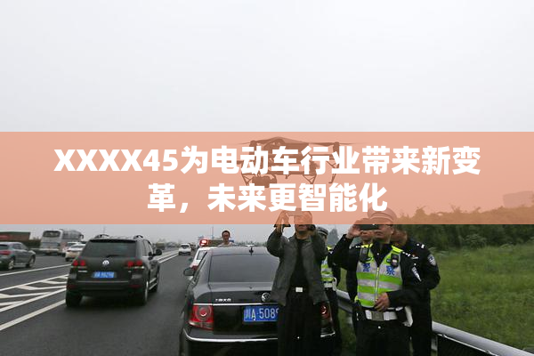 XXXX45为电动车行业带来新变革，未来更智能化