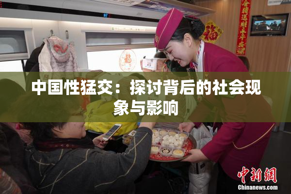 中国性猛交：探讨背后的社会现象与影响