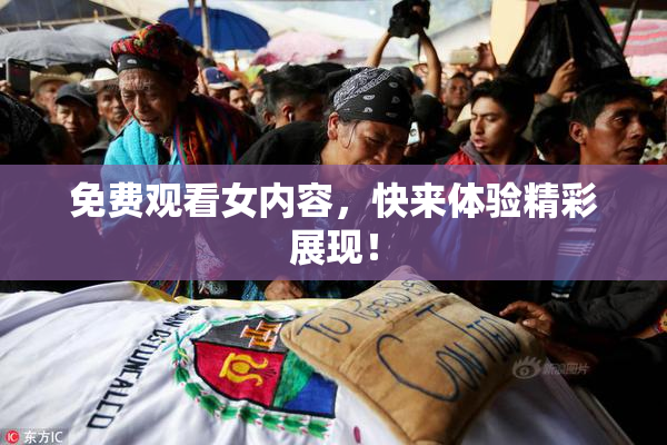 免费观看女内容，快来体验精彩展现！
