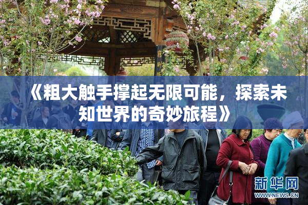 《粗大触手撑起无限可能，探索未知世界的奇妙旅程》