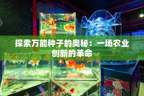 探索万能种子的奥秘：一场农业创新的革命