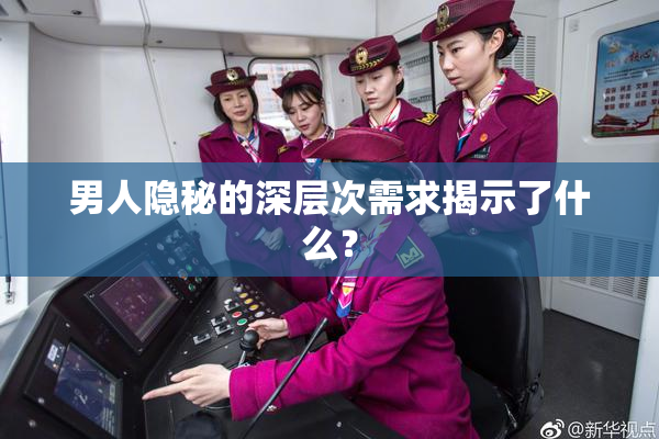 男人隐秘的深层次需求揭示了什么？