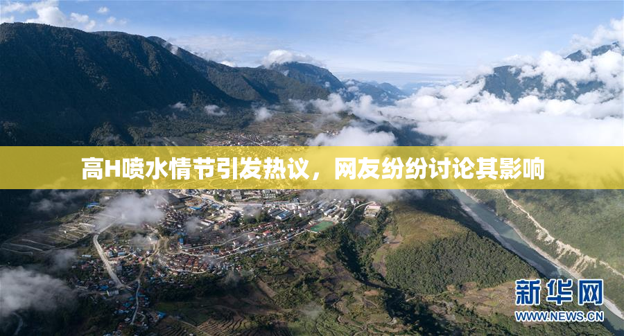 高H喷水情节引发热议，网友纷纷讨论其影响