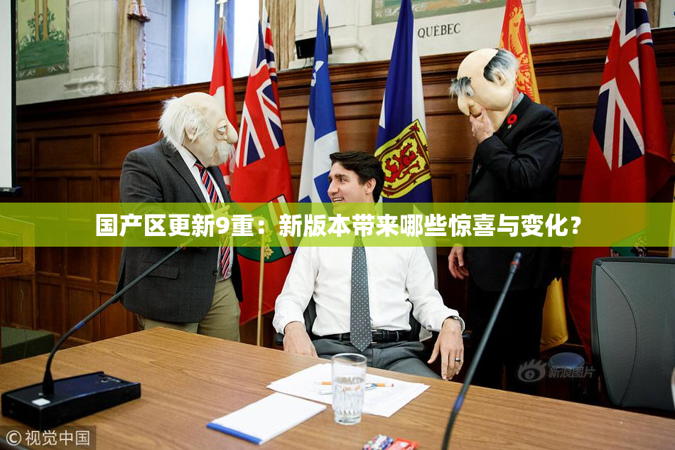 国产区更新9重：新版本带来哪些惊喜与变化？