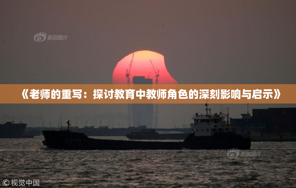 《老师的重写：探讨教育中教师角色的深刻影响与启示》
