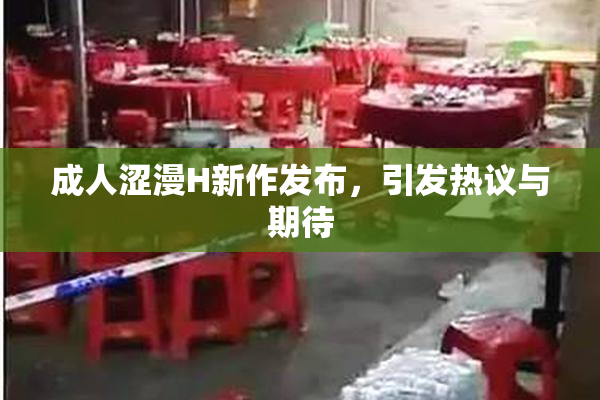 成人涩漫H新作发布，引发热议与期待