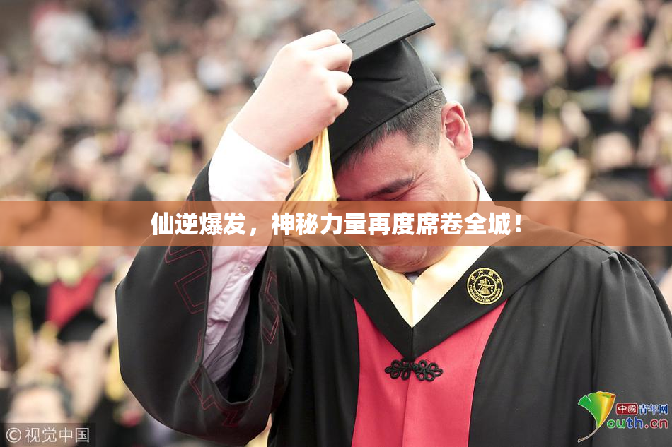 仙逆爆发，神秘力量再度席卷全城！