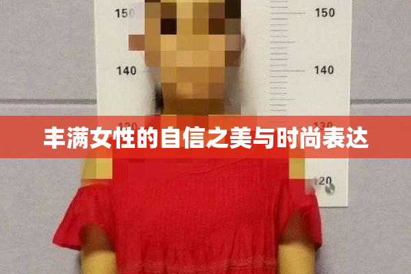 丰满女性的自信之美与时尚表达
