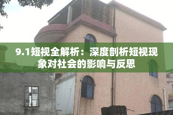 9.1短视全解析：深度剖析短视现象对社会的影响与反思