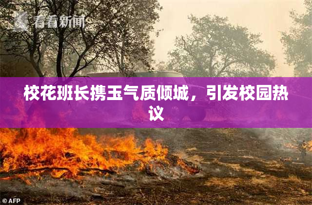 校花班长携玉气质倾城，引发校园热议