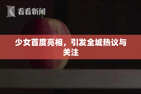 少女首度亮相，引发全城热议与关注