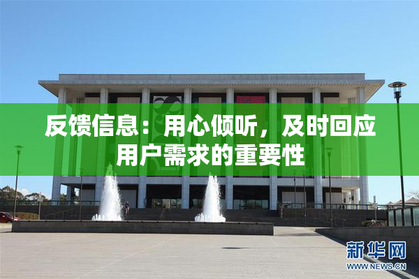 反馈信息：用心倾听，及时回应用户需求的重要性