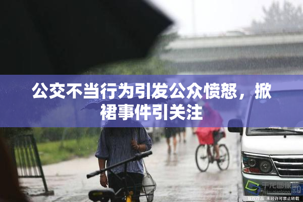 公交不当行为引发公众愤怒，掀裙事件引关注