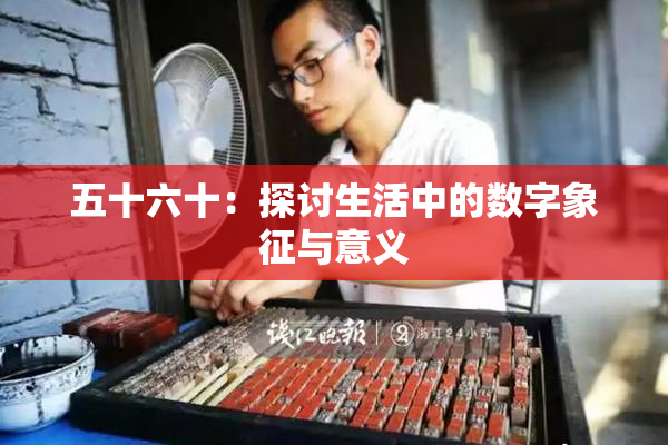 五十六十：探讨生活中的数字象征与意义