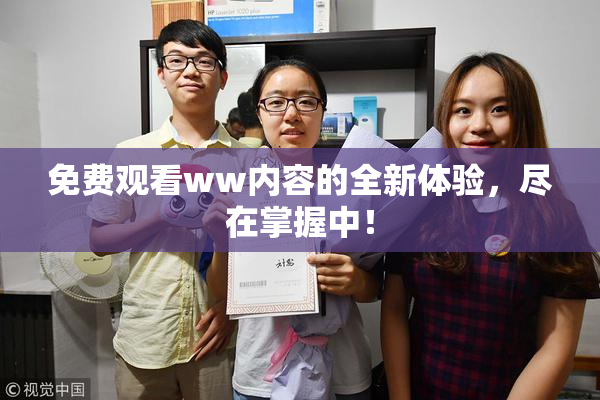 免费观看ww内容的全新体验，尽在掌握中！