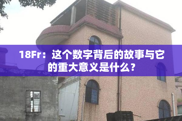 18Fr：这个数字背后的故事与它的重大意义是什么？
