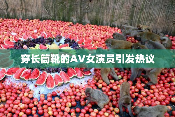 穿长筒靴的AV女演员引发热议