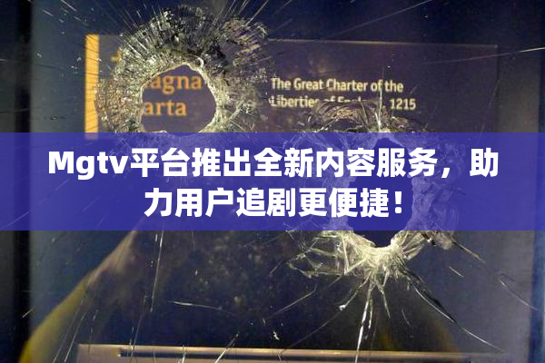 Mgtv平台推出全新内容服务，助力用户追剧更便捷！