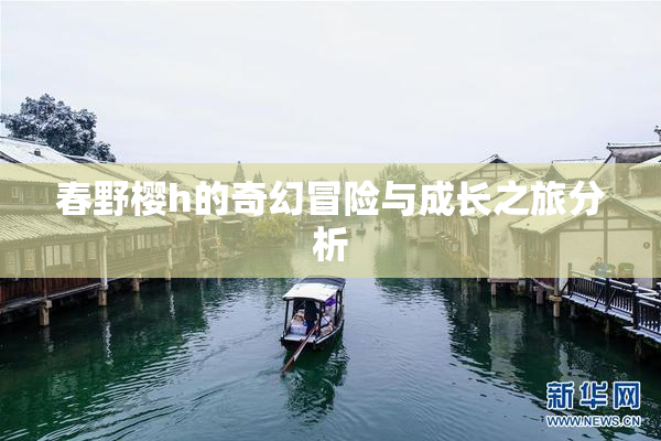 春野樱h的奇幻冒险与成长之旅分析