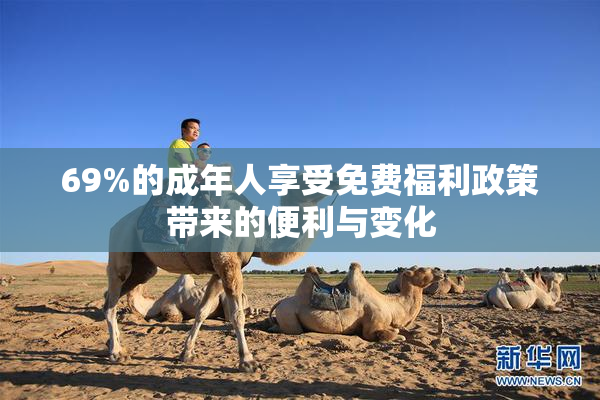 69%的成年人享受免费福利政策带来的便利与变化